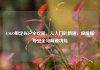 CSGO绑定账户全攻略，从入门到精通，保障账号安全与解锁功能