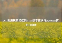 2017刻进玩家记忆的Steam数字狂欢与2026Steam折扣日期表