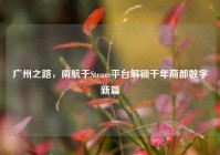 广州之路，南航于Steam平台解锁千年商都数字新篇