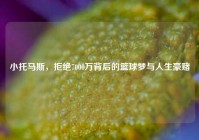 小托马斯，拒绝7000万背后的篮球梦与人生豪赌
