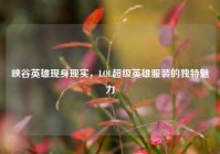 峡谷英雄现身现实，LOL超级英雄服装的独特魅力