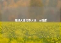 穿越火线传奇人物，CF晓伟