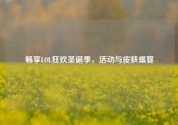 畅享LOL狂欢圣诞季，活动与皮肤盛宴