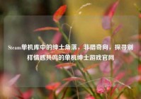 Steam单机库中的绅士角落，非猎奇向，探寻别样情感共鸣的单机绅士游戏官网