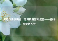 拒绝攻击性表述，倡导良好游戏氛围——逆战宏数据大全