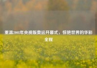 重温2008年央视版奥运开幕式，惊艳世界的华彩全程