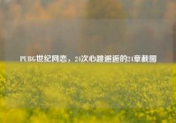 PUBG世纪网恋，24次心跳邂逅的24章截图