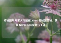 揭秘戴尔外星人电脑在CSGO中的帧数奥秘，低帧数成因与畅爽竞技关键