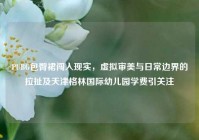 PUBG包臀裙闯入现实，虚拟审美与日常边界的拉扯及天津格林国际幼儿园学费引关注