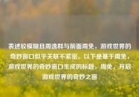 表述较模糊且周逸群与前面周免，游戏世界的奇妙窗口似乎关联不紧密。以下是基于周免，游戏世界的奇妙窗口生成的标题，周免，开启游戏世界的奇妙之窗