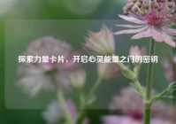 探索力量卡片，开启心灵能量之门的密钥