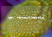 揭秘CF，一键领取游戏荣耀馈赠奖励