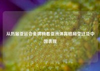 从历届亚运会金牌榜看亚洲体育格局变迁及中国表现
