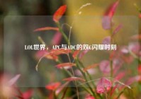 LOL世界，APC与ADC的双C闪耀时刻