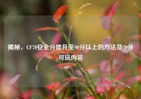 揭秘，CF70安全分提升至90分以上的方法及70分可玩内容