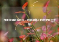 当蔡徐坤邂逅PUBG，创意剪辑下的绝地求生之旅