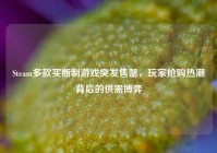 Steam多款买断制游戏突发售罄，玩家抢购热潮背后的供需博弈