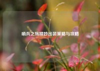 哨兵之殇精妙出装策略与攻略