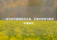 一加与和平精英联名礼盒，沉浸式体验与购买价值探讨