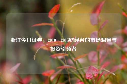 浙江今日证券，2010 - 2015财经台的市场洞察与投资引领者