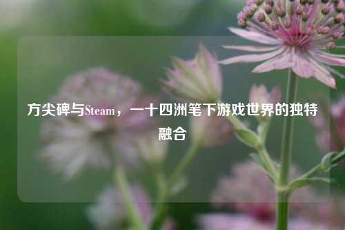 方尖碑与Steam，一十四洲笔下游戏世界的独特融合