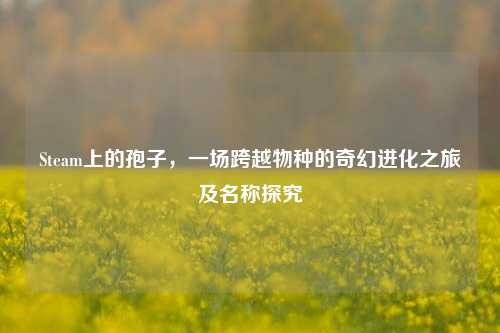 Steam上的孢子，一场跨越物种的奇幻进化之旅及名称探究