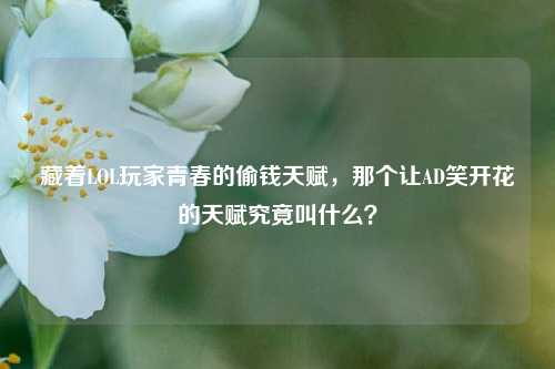 藏着LOL玩家青春的偷钱天赋,那个让AD笑开花的天赋究竟叫什么?